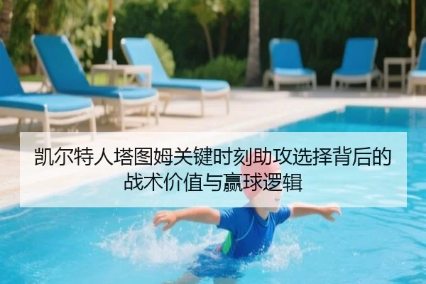 凯尔特人塔图姆关键时刻助攻选择背后的战术价值与赢球逻辑