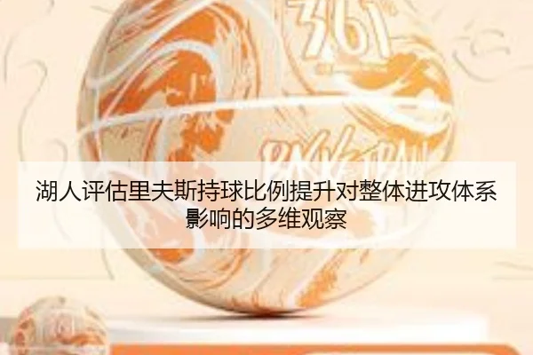 湖人评估里夫斯持球比例提升对整体进攻体系影响的多维观察