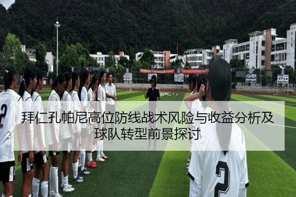 拜仁孔帕尼高位防线战术风险与收益分析及球队转型前景探讨（cc7c7.app）